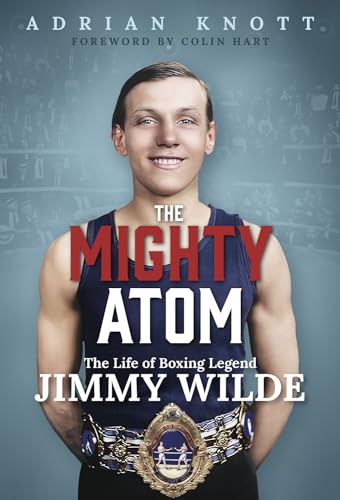 The Mighty Atom: The Life Of Boxing Legend Jimmy Wilde