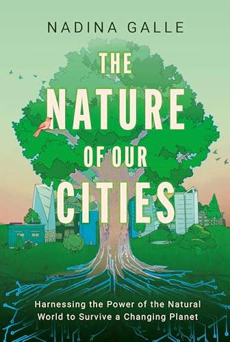 The Nature Of Our Cities: Harnessing The Power Of The Natural World To Survive A Changing Planet
