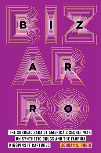Bizarro: The Surreal Saga Of America'S Secret War On Synthetic Drugs And The Florida Kingpins It Captured