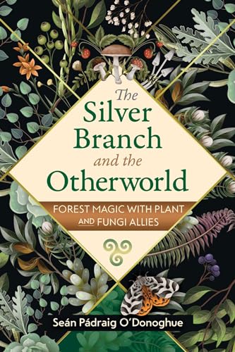 The Silver Branch And The Otherworld: Forest Magic With Plant And Fungi Allies