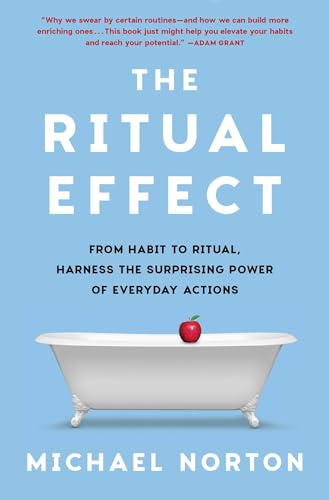 The Ritual Effect: From Habit To Ritual, Harness The Surprising Power Of Everyday Actions