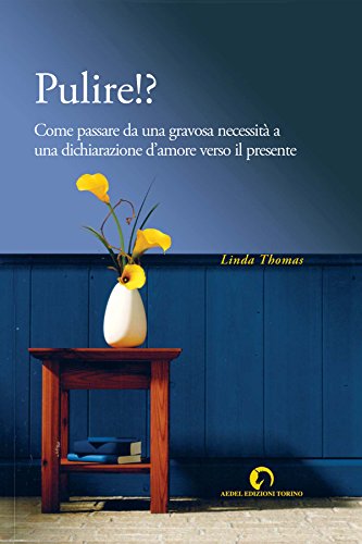 Pulire!? Come Passare Da Una Fastidiosa Necessità A Una Dichiarazione D'Amore Verso Il Presente