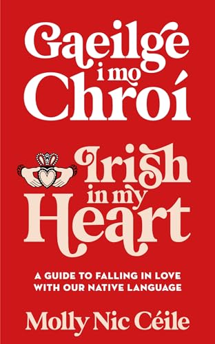 Gaeilge I Mo Chroí - Irish In My Heart: A Guide To Falling In Love With Our Native Language