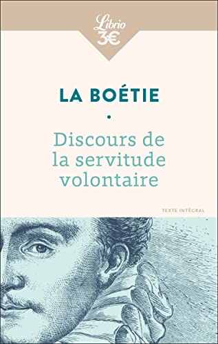 Discours De La Servitude Volontaire: Suivi De De La Liberté Des Anciens Comparées À Celle Des Modernes Et De Le Loup Et Le Chien