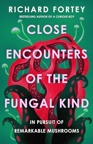 Close Encounters Of The Fungal Kind: In Pursuit Of Remarkable Mushrooms