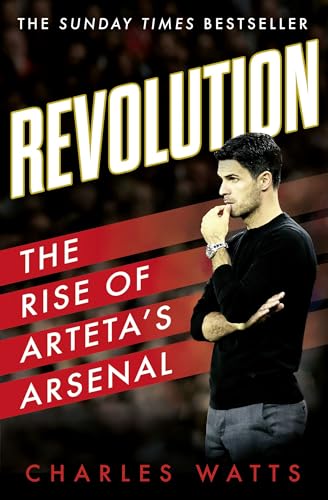 Revolution: The New Sports Biography Revealing The Incredible True Story Of Mikel Arteta’S Success At Arsenal Football Club