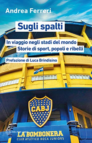 Sugli Spalti. In Viaggio Negli Stadi Del Mondo: Storie Di Sport, Popoli E Ribelli