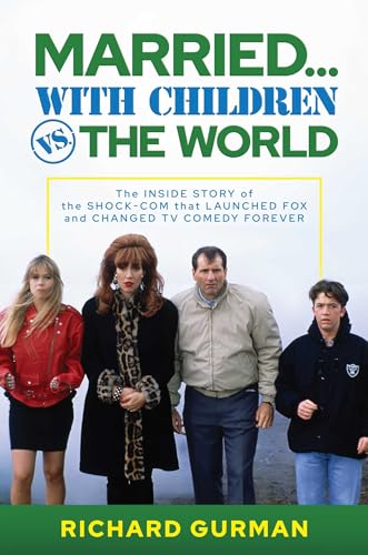 Married… With Children Vs. The World: The Inside Story Of The Shock-Com That Launched Fox And Changed Tv Comedy Forever