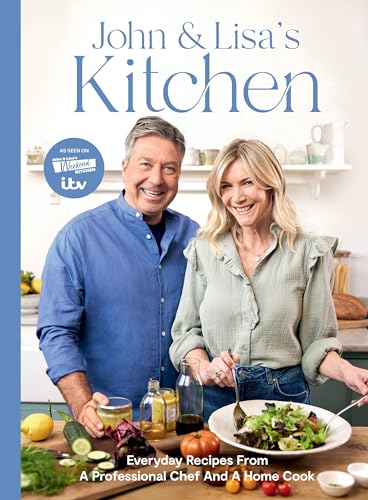 John And Lisa'S Kitchen: Everyday Recipes From A Professional Chef And A Home Cook