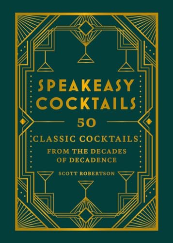 Speakeasy Cocktails: 50 Classic Cocktails From The Decades Of Decadence