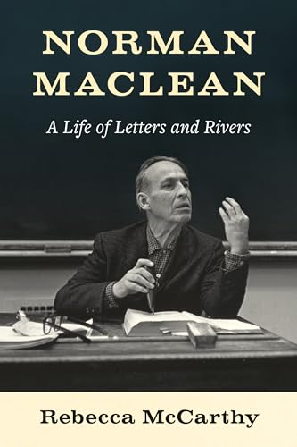 Norman Maclean: A Life Of Letters And Rivers