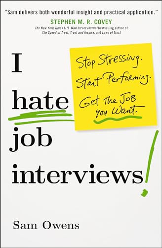 I Hate Job Interviews: Stop Stressing, Start Performing, Get The Job You Want