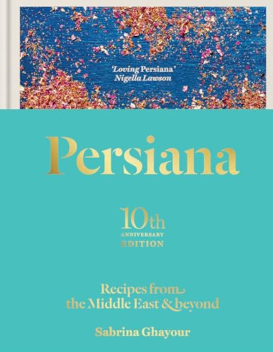 Persiana: Recipes From The Middle East & Beyond: The Special Gold-Embellished 10Th Anniversary Edition