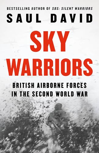 Sky Warriors: The Sunday Times Bestselling History Of The British Airborne Forces In The Second World War