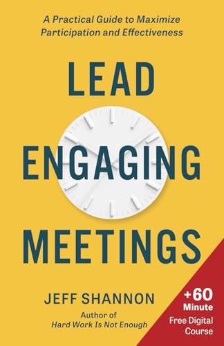 Lead Engaging Meetings: A Practical Guide To Maximize Participation And Effectiveness