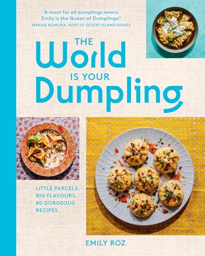 The World Is Your Dumpling: Over 80 Simple, Tasty And Comforting Recipes Celebrating Dumplings From Around The World In This Delicious New Cookbook!