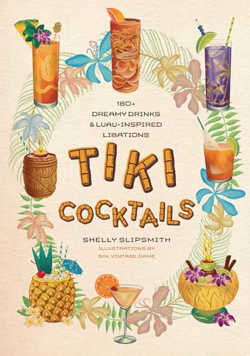 Tiki Cocktails: 180+ Dreamy Drinks & Luau-Inspired Libations
