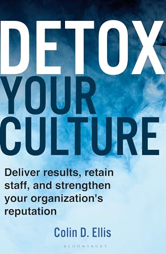 Detox Your Culture: Deliver Results, Retain Staff, And Strengthen Your Organization'S Reputation