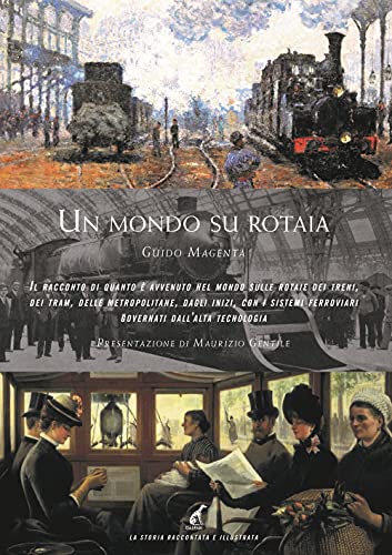 Un Mondo Su Rotaia. Il Racconto Di Quanto È Avvenuto Nel Mondo Sulle Rotaie Dei Treni, Dei Tram, Delle Metropolitane, Dagli Inizi, Con I Sistemi Ferro