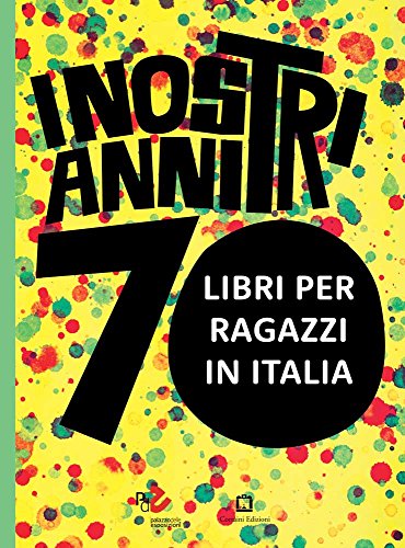 I Nostri Anni 70. Libri Per Ragazzi In Italia. Catalogo Della Mostra (Roma, 20 Marzo-20 Luglio 2014)