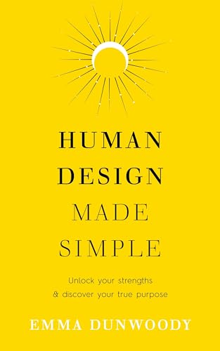 Human Design Made Simple: Unlock Your Strengths & Discover Your True Purpose