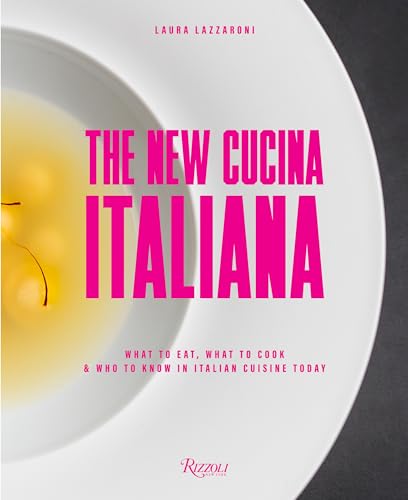 The New Cucina Italiana: What To Eat, What To Cook, And Who To Know In Italian Cuisine Today