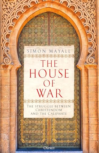 The House Of War: The Struggle Between Christendom And The Caliphate