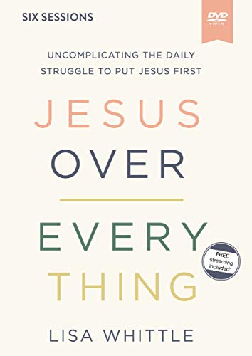 Jesus Over Everything Video Study: Uncomplicating The Daily Struggle To Put Jesus First