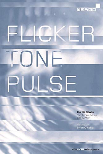 Roads: Flicker Tone Pulse [Curtis Roads; Brian Oreilly] [Wergo: Wer 20765]