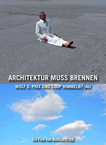 Architektur Muss Brennen: Wolf D. Prix Und Coop Himmelb(L)Au