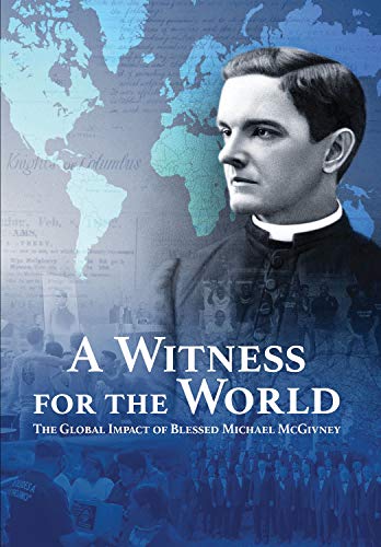A Witness For The World: The Global Impact Of Blessed Michael Mcgivney