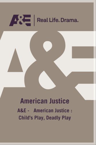 A&E - American Justice : Child'S Play, Deadly Play