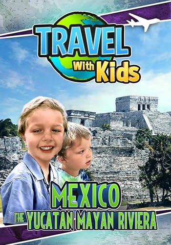 Travel With Kids: Mexico The Yucatan Mayan Riviera
