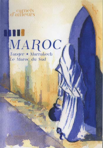 Carnets D'Ailleurs : Maroc (Tanger - Marrakech - Maroc Du Sud)