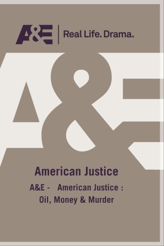 A&E - American Justice : Oil, Money & Murder