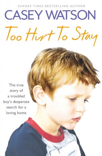Too Hurt To Stay: The True Story Of A Troubled Boy’S Desperate Search For A Loving Home (English Edition)