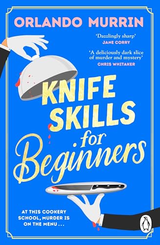 Knife Skills For Beginners: A Gripping, Irresistible Murder Mystery From A Masterchef Semi-Finalist. In This Cookery School, Murder Is On The Menu (A