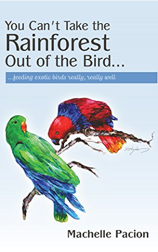 You Can'T Take The Rainforest Out Of The Bird: Feeding Exotic Birds Really, Really Well (English Edition)