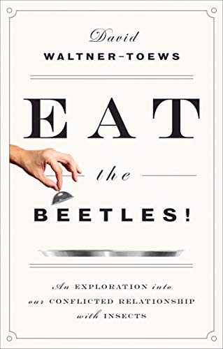 Eat The Beetles!: An Exploration Into Our Conflicted Relationship With Insects (English Edition)