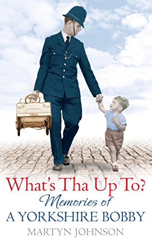 What'S Tha Up To?: Memories Of A Yorkshire Bobby (English Edition)