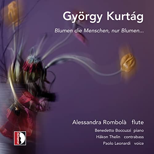 György Kurtág: Blumen Die Menschen, Nur Blumen...
