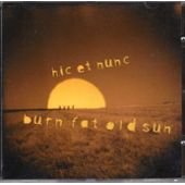 Burn Fat Old Sun - Hic Et Nunc