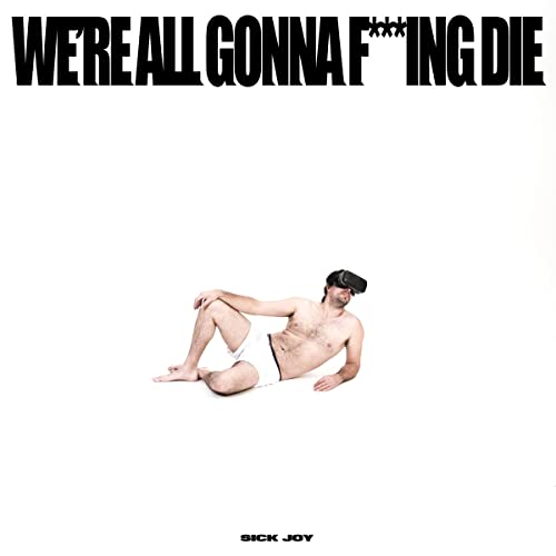 We'Re All Gonna F***Ing Die