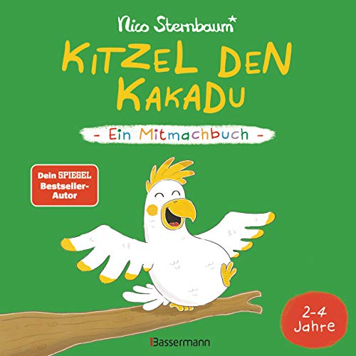 Kitzel Den Kakadu - Ein Mitmachbuch Zum Schütteln, Schaukeln, Pusten, Klopfen Und Sehen, Was Dann Passiert. Von 2 Bis 4 Jahren. Vom Bestsellerautoren