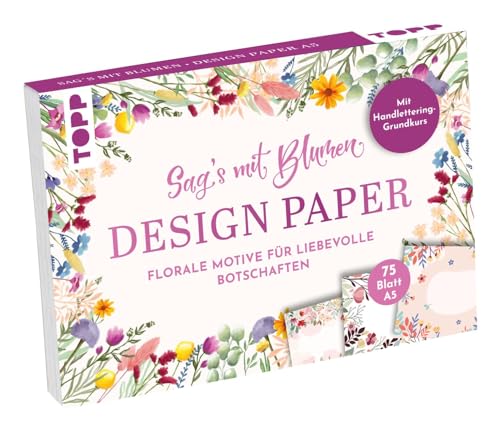 Design Paper A5 Sag'S Mit Blumen. Mit Handlettering-Grundkurs: 75 Motivpapiere (Din A5, 220 G/M²), In 25 Designs, 16 Seiten Handlettering-Grundkurs, S
