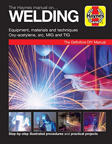 The Haynes Manual On Welding: Step-By-Step Illustrated Procedures And Practical Projects