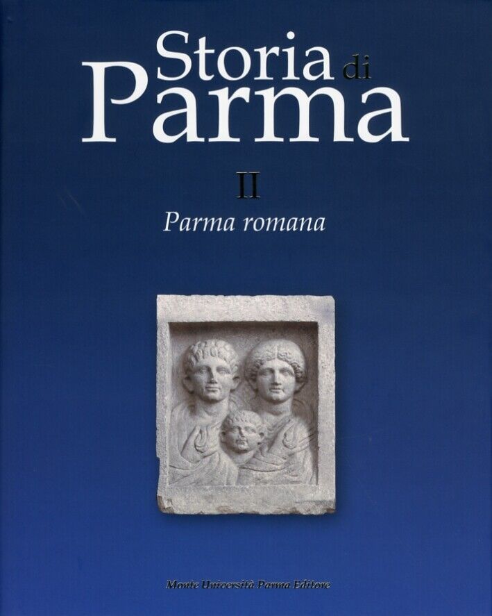 Storia di Parma. II. Parma Romana - [Monte Università Parma Editore]
