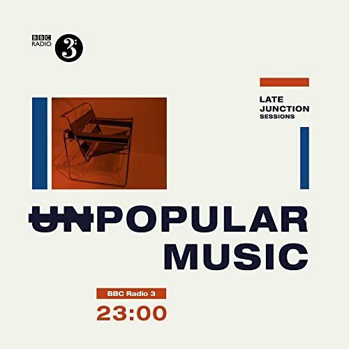Unpopular Music: Late Juction Sessions Bbc Late Junction Sessions: Unpopular