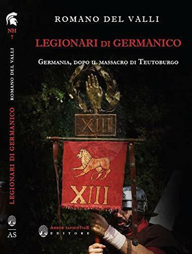 I LEGIONARI DI GERMANICO. GERMANIA, DOPO IL MASSACRO DI TEUTOBURGO