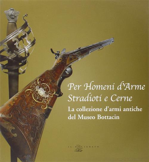 Per Homeni D'arme Stradioti E Cerne. La Collezione D'armi Antiche Del Museo Bo